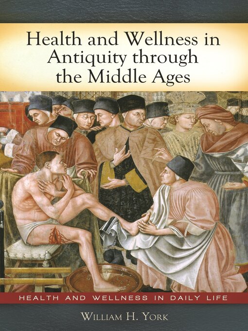 Title details for Health and Wellness in Antiquity through the Middle Ages by William H. York - Available